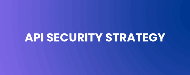 API Security Strategy – Building a Resilient Foundation for the Digital Enterprise