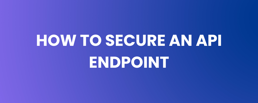 How to Secure an API Endpoint
