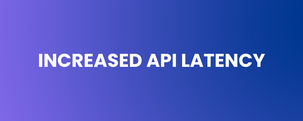 Increased API Latency