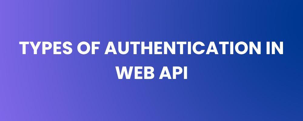 Types of Authentication in Web API
